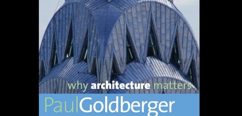 why architecture matters. by architecture critic paul goldberger, a book that continues to sell.